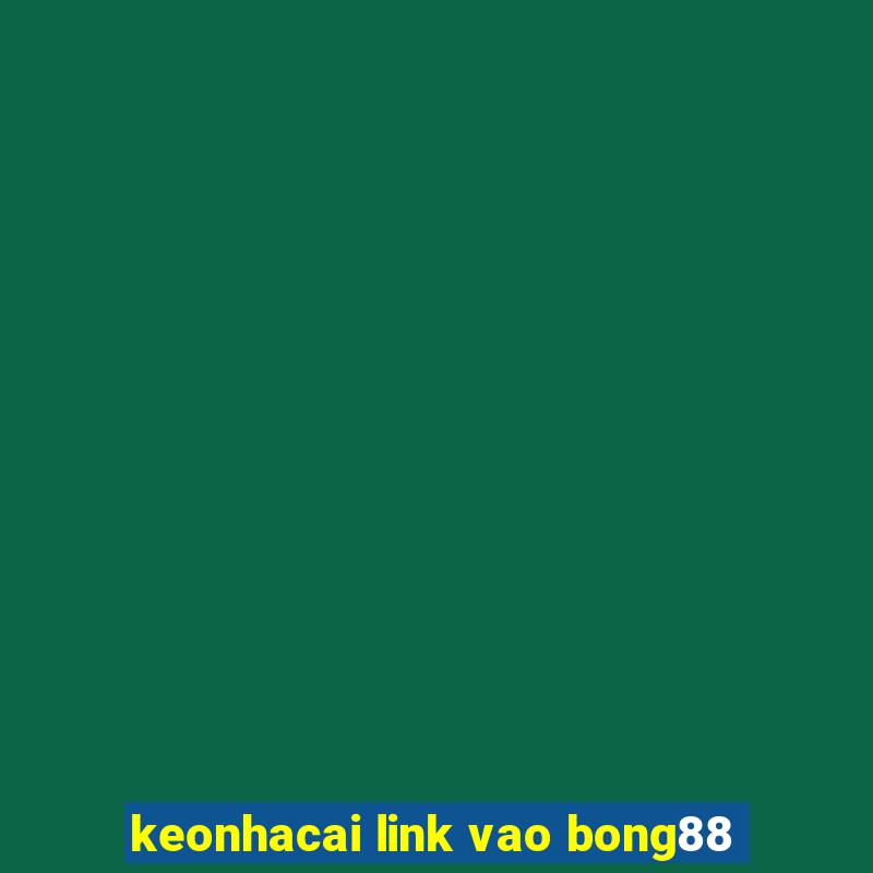 keonhacai link vao bong88