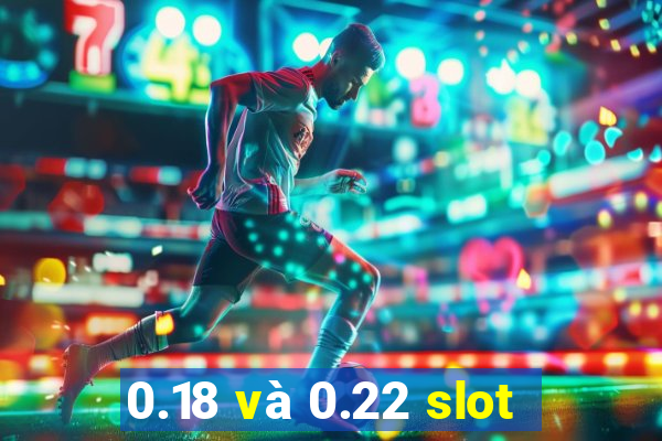 0.18 và 0.22 slot