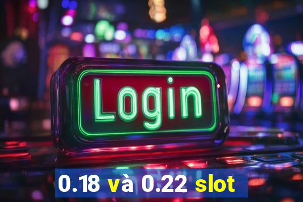 0.18 và 0.22 slot