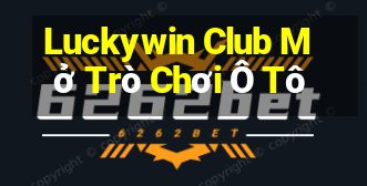 Luckywin Club Mở Trò Chơi Ô Tô