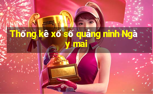 Thống kê xổ số quảng ninh Ngày mai