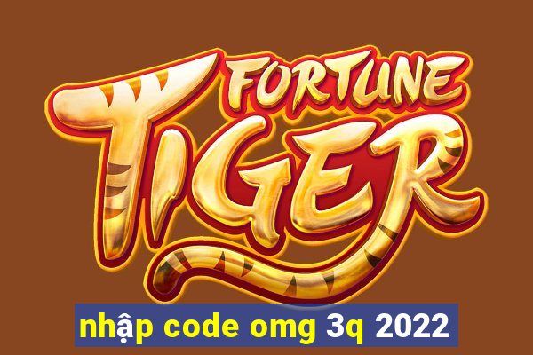 nhập code omg 3q 2022