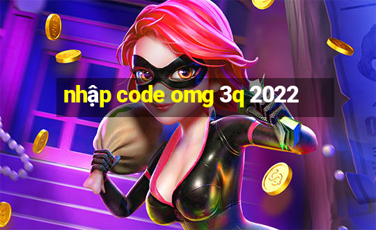 nhập code omg 3q 2022