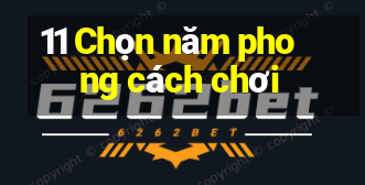 11 Chọn năm phong cách chơi