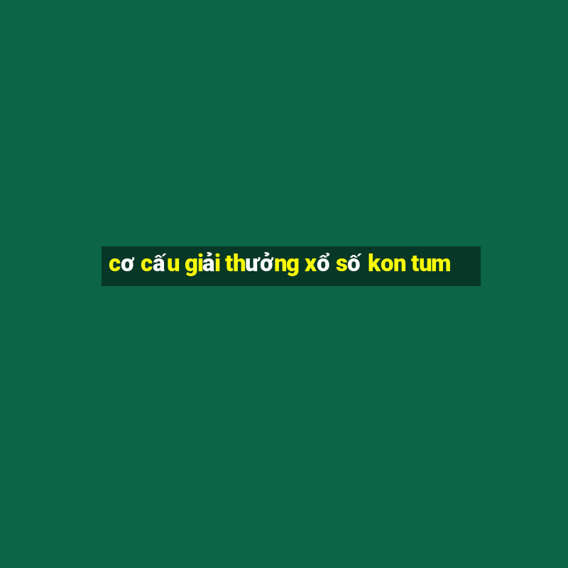 cơ cấu giải thưởng xổ số kon tum