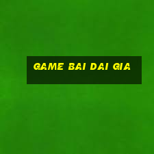 game bai dai gia