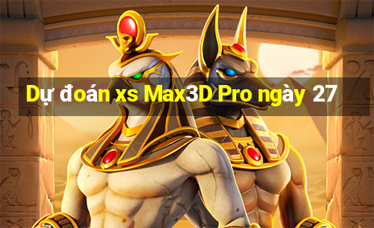 Dự đoán xs Max3D Pro ngày 27