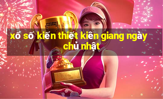 xổ số kiến thiết kiên giang ngày chủ nhật