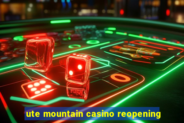 ute mountain casino reopening