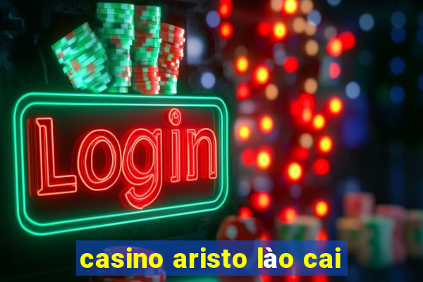 casino aristo lào cai