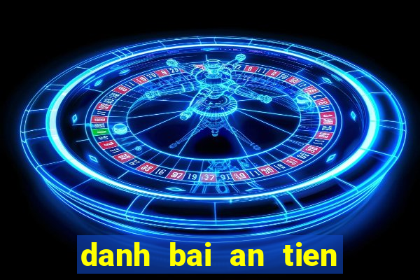 danh bai an tien that tren dien thoai