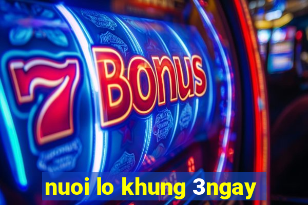 nuoi lo khung 3ngay