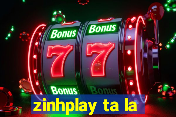 zinhplay ta la