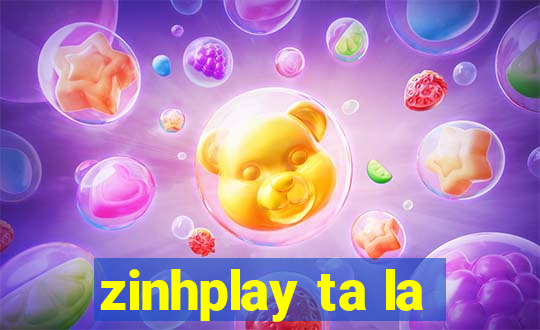 zinhplay ta la