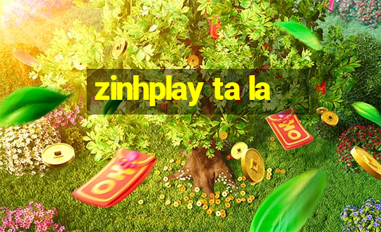 zinhplay ta la