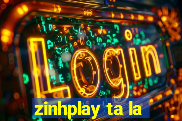 zinhplay ta la