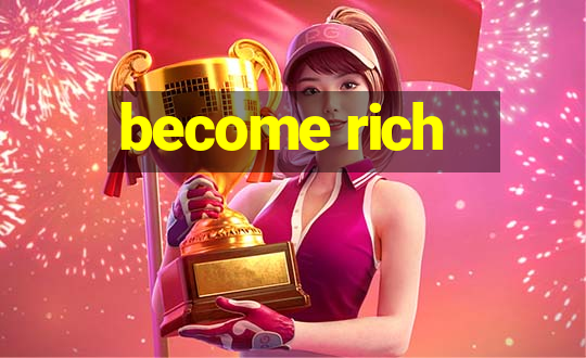 become rich