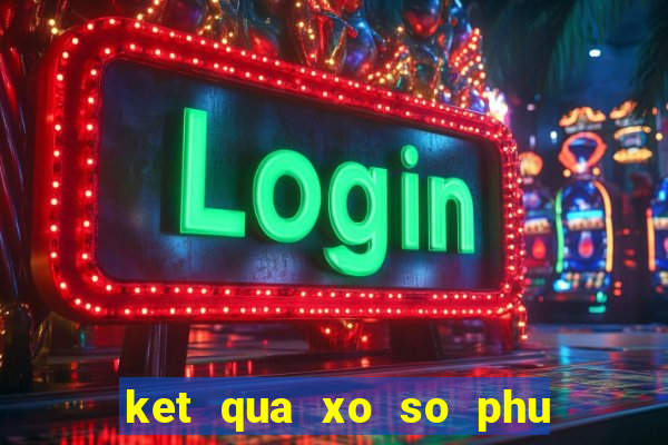 ket qua xo so phu yen hom nay