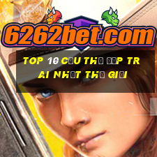 top 10 cầu thủ đẹp trai nhất thế giới