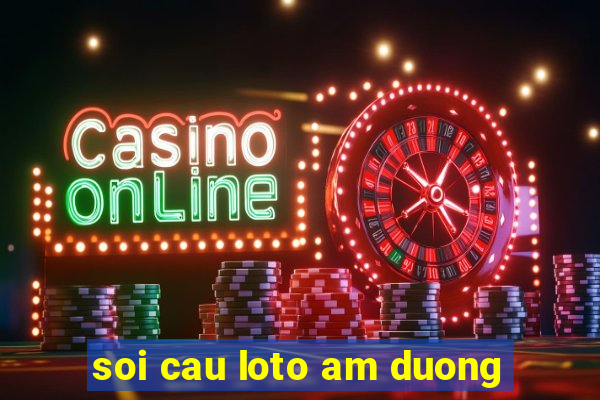 soi cau loto am duong