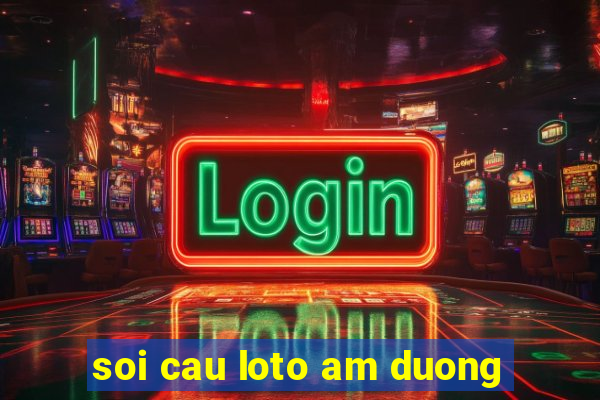 soi cau loto am duong