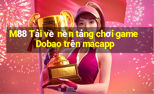 M88 Tải về nền tảng chơi game Dobao trên macapp