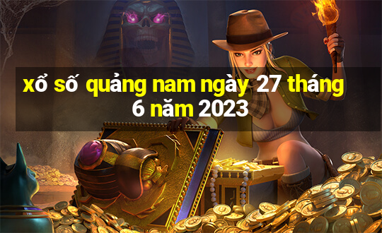 xổ số quảng nam ngày 27 tháng 6 năm 2023