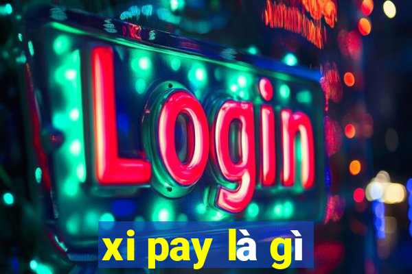 xi pay là gì