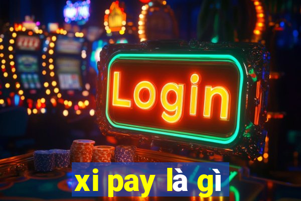 xi pay là gì