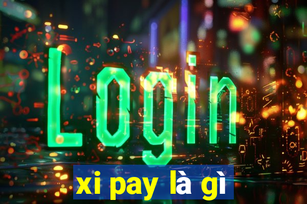 xi pay là gì