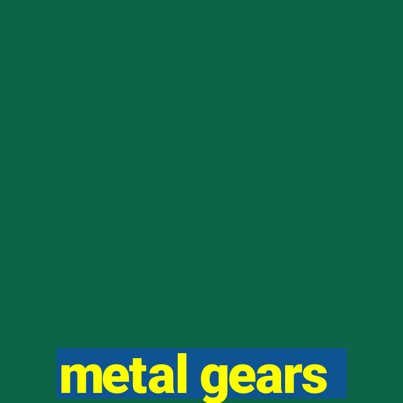 metal gears