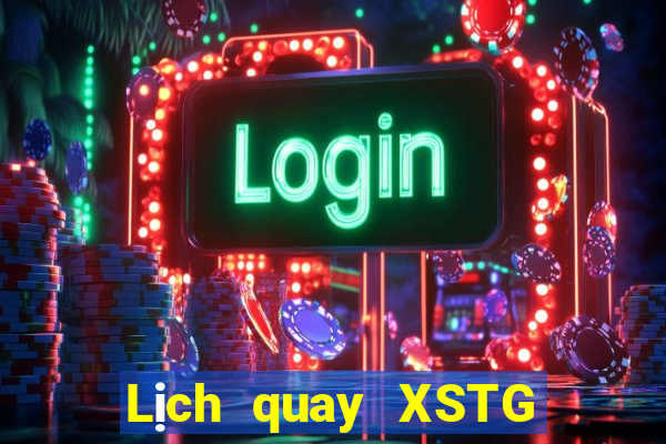 Lịch quay XSTG hôm nay