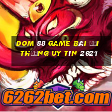 Dom 88 Game Bài Đổi Thưởng Uy Tín 2021