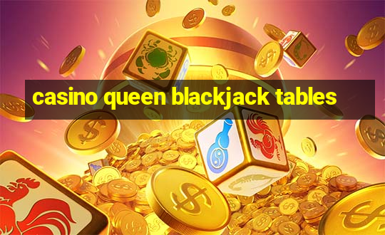 casino queen blackjack tables