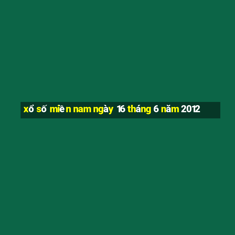 xổ số miền nam ngày 16 tháng 6 năm 2012