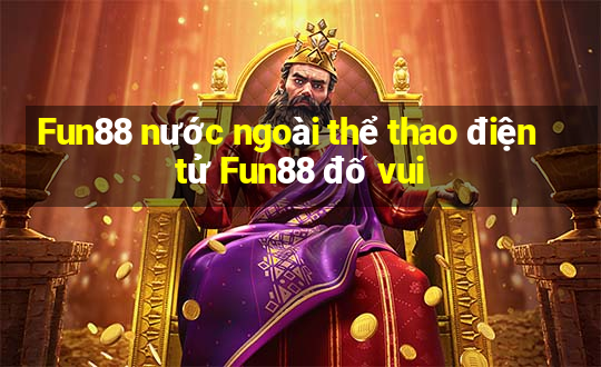 Fun88 nước ngoài thể thao điện tử Fun88 đố vui