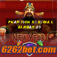 Phân tích Xổ Số gia lai ngày 23