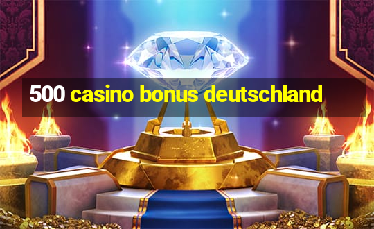 500 casino bonus deutschland