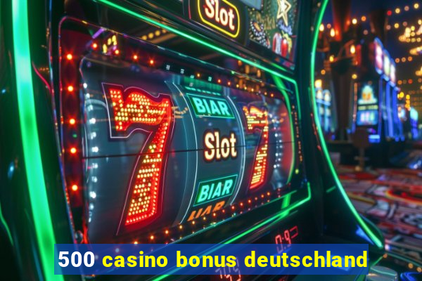 500 casino bonus deutschland