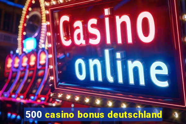 500 casino bonus deutschland