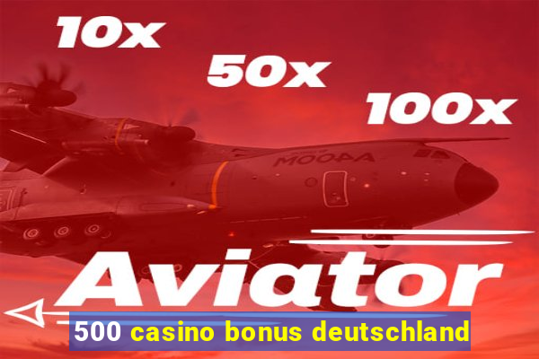 500 casino bonus deutschland