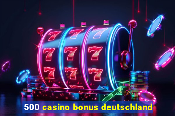 500 casino bonus deutschland