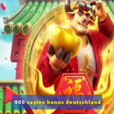 500 casino bonus deutschland