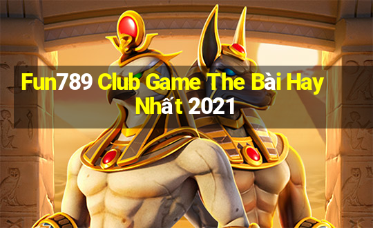 Fun789 Club Game The Bài Hay Nhất 2021