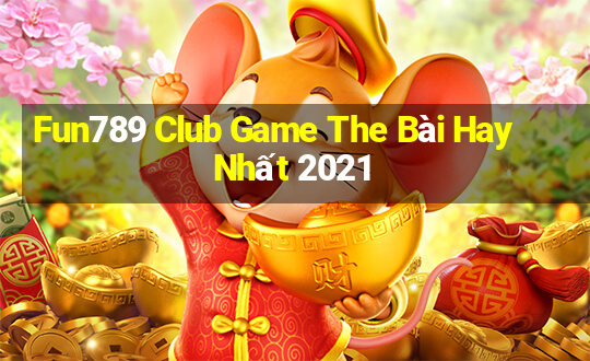 Fun789 Club Game The Bài Hay Nhất 2021