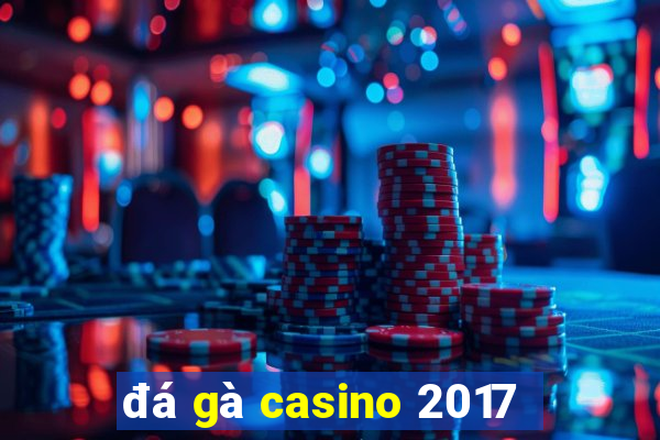 đá gà casino 2017