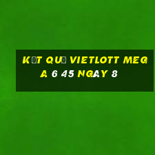 kết quả vietlott MEGA 6 45 ngày 8