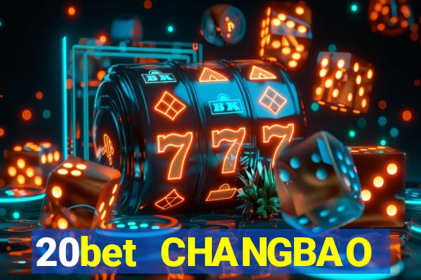 20bet CHANGBAO Việt nam THỰC TẾ