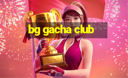 bg gacha club