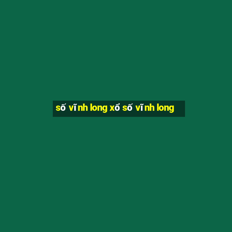 số vĩnh long xổ số vĩnh long